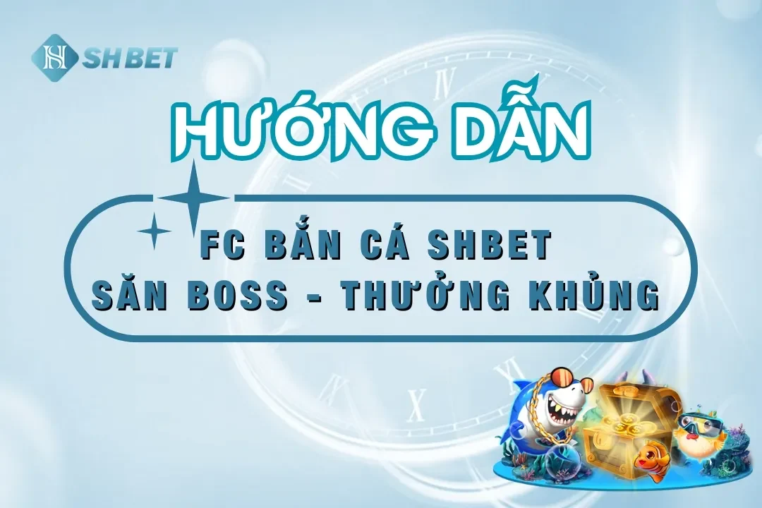 FC Bắn Cá SHBET – Sảnh Game Bắn Cá Đổi Thưởng Online Đỉnh Cao