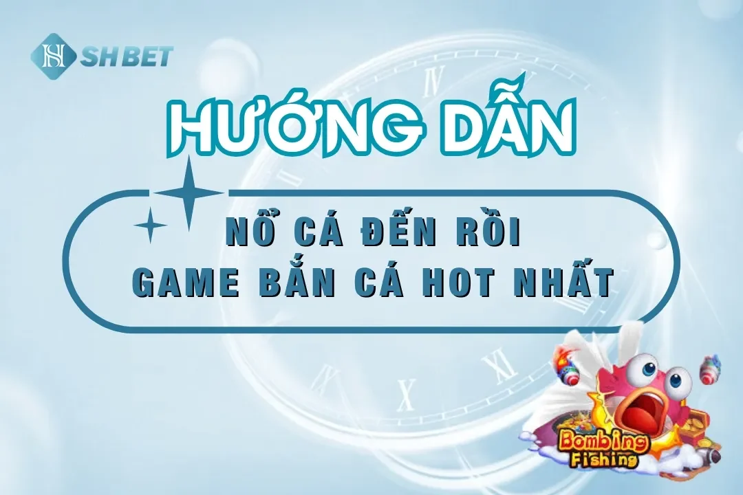 game bắn cá Nổ cá đến rồi