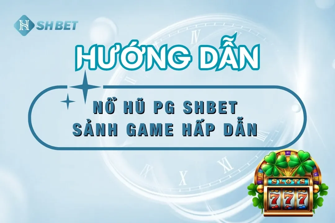 Nổ Hũ PG SHBET – Sảnh Game Hấp Dẫn Với Cơ Hội Trúng Thưởng Cao