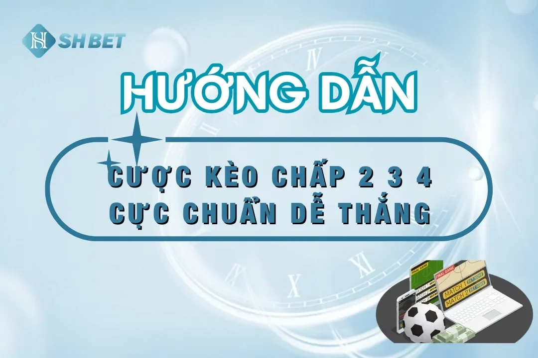 Kèo Chấp 2 3 4 SHBET – Cách Tính Và Chiến Lược Cược Chuẩn