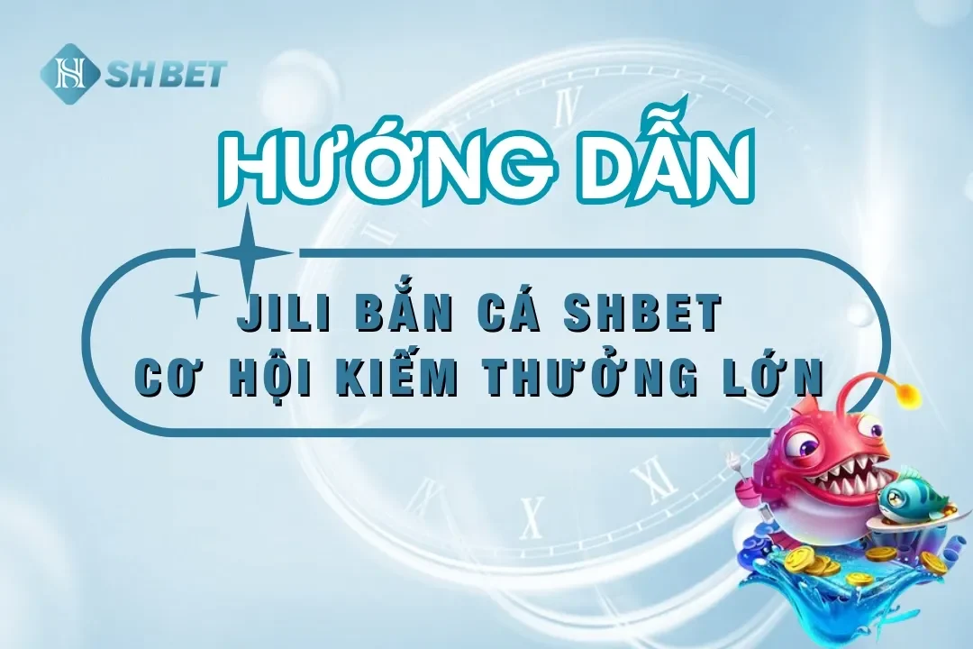 Link tải JILI bắn cá SHBET