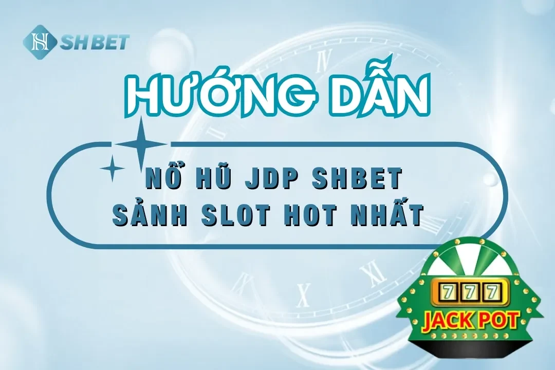 Nổ Hũ JDP SHBET – Khám Phá Các Tựa Game Slot Hot Nhất