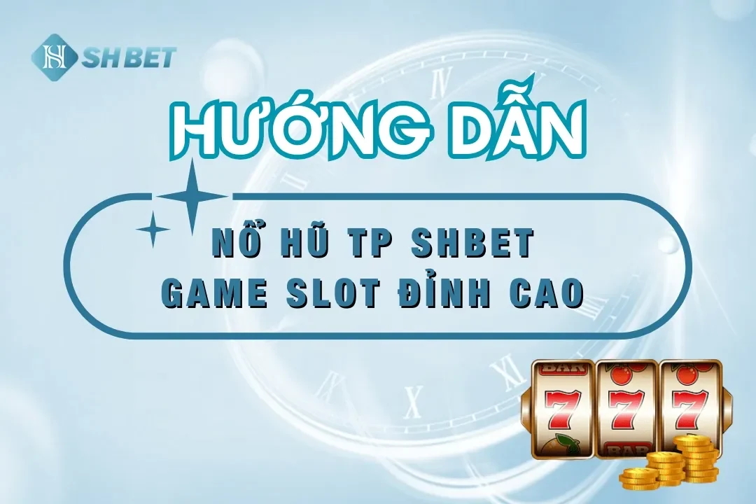 Nổ Hũ TP SHBET – Game Slot Đỉnh Cao, Jackport Siêu Khủng